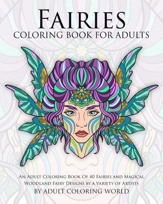 Книга Fairies Coloring Book For Adults: An Adult Coloring Book Of 40 Fairies and Magical Woodland Fairy Designs by a Variety of Artists Adult Coloring World