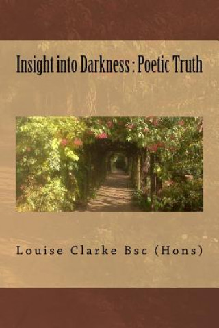 Kniha Insight into Darkness: Poetic Truth Louise Clarke