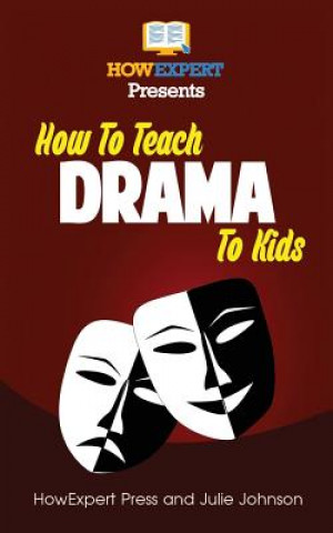 Książka How To Teach Drama To Kids: Your Step-By-Step Guide To Teaching Drama To Kids Howexpert Press