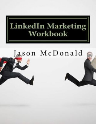 Carte LinkedIn Marketing Workbook: How to Use LinkedIn for Business Jason McDonald Ph D