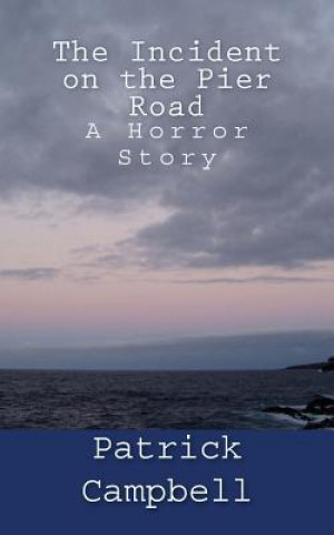 Kniha The Incident on the Pier Road: A Horror Story Patrick Campbell