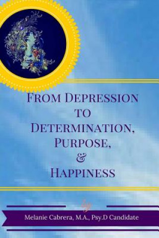Kniha From Depression to Determination, Purpose & Happiness Melanie Cabrera