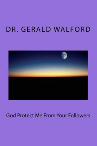 Kniha God Protect Me From Your Followers Dr Gerald a Walford