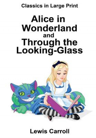 Kniha Alice in Wonderland and Through the Looking-Glass: Classics in Large Print Lewis Carroll