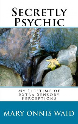 Carte Secretly Psychic: My Lifetime of Extra Sensory Perceptions Mary Onnis Waid