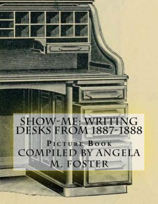 Kniha Show-Me: Writing Desks From 1887-1888 (Picture Book) Angela M Foster