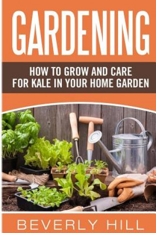 Книга Gardening: How to Grow and Care for Kale in Your Home Garden Beverly Hill