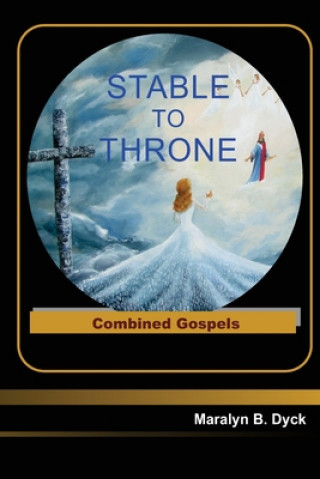 Libro Stable to Throne: Combined Gospels Maralyn B Dyck