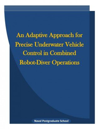 Könyv An Adaptive Approach for Precise Underwater Vehicle Control in Combined Robot-Diver Operations Naval Postgraduate School