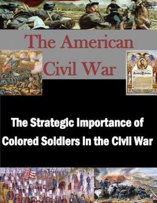 Βιβλίο The Strategic Importance of Colored Soldiers in the Civil War U S Army War College