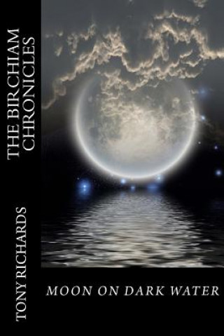 Kniha Moon on Dark Water: The Birchiam Chronicles: Moon on Dark Water: The Birchiam Chronicles Tony Richards