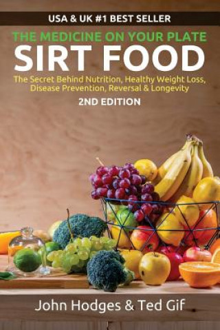 Könyv SIRT FOOD The Secret Behind Diet, Healthy Weight Loss, Disease Reversal & Longevity: The Medicine on your Plate John Hodges