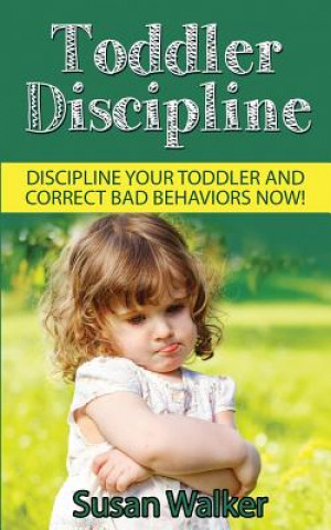 Kniha Toddler Discipline: Discipline Your Toddler and Correct Bad Behaviours Now! Susan Walker