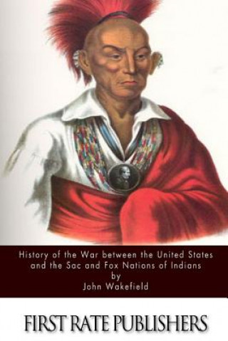 Kniha History of the War between the United States and the Sac and Fox Nations of Indians John Wakefield