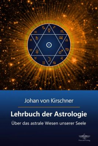 Книга Lehrbuch der Astrologie: Über das astrale Wesen unserer Seele Johan Von Kirschner