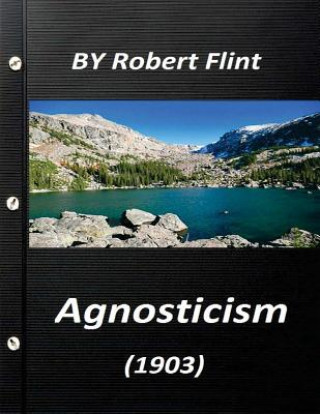 Kniha Agnosticism (1903) by Robert Flint Robert Flint