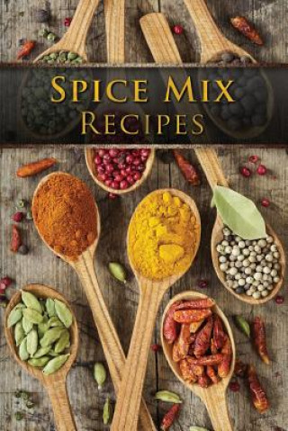 Könyv Spice Mix Recipes: Top 50 Most Delicious Dry Spice Mixes [A Seasoning Cookbook] Julie Hatfield
