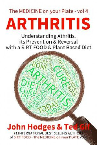 Carte Arthritis: Understanding ARTHRITIS, Prevention & Reversal with a Plant Based Diet John Hodges