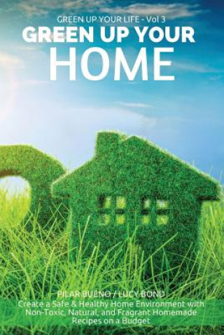 Książka Green up your Home: Create a Safe & Healthy Home Environment with Non-Toxic, Natural, and Fragrant Homemade Recipes on a Budget Pilar Bueno