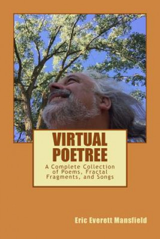 Kniha Virtual Poetree: The Complete Collection of Poems, Fractal Fragments, and Songs Eric Everett Mansfield