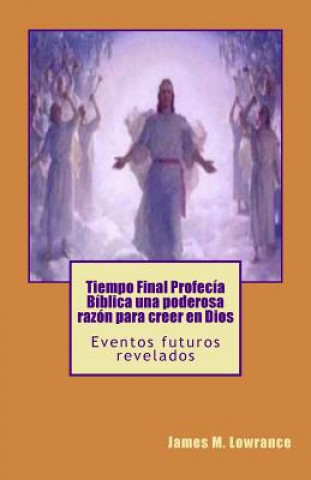 Książka Tiempo Final Profecía Bíblica una poderosa razón para creer en Dios: Eventos futuros revelados James M Lowrance