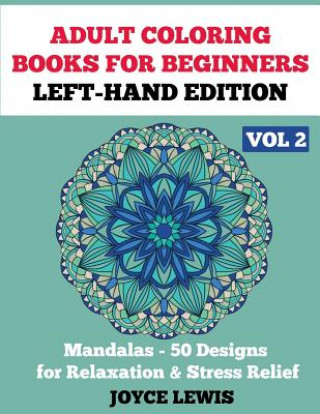 Kniha Adult Coloring Books for Beginners - Left-Hand Edition Vol 2: Mandalas (50 Designs for Relaxation & Stress Relief) Joyce Lewis