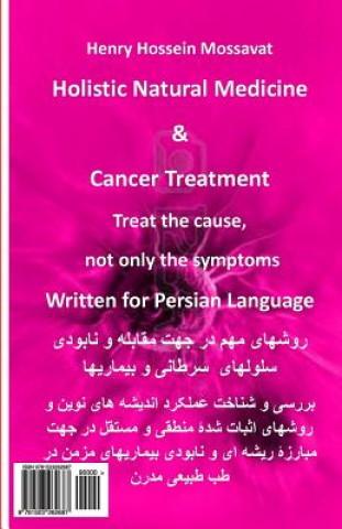 Könyv Holistic Natural Medicine & Cancer Treatment: Treat the Cause, Not Only the Symptoms H Hossein Henry Mossavat