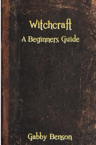 Kniha Witchcraft: A Beginners Guide to Witchcraft Gabby Benson