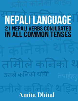 Kniha Nepali Language: 21 Nepali Verbs Conjugated in All Common Tenses Amita Dhital