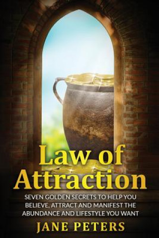 Kniha Law of Attraction: Seven Golden Secrets to Help You Believe, Attract and Manifest the Abundance and Lifestyle You Want Jane Peters