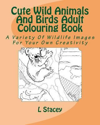 Carte Cute Wild Animals And Birds Adult Colouring Book: A Variety Of Wildlife Images For Your Own Creativity L Stacey