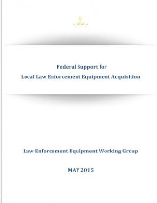 Kniha Federal Support for Local Law Enforcement Equipment Acquisition Executive Office of the President of the