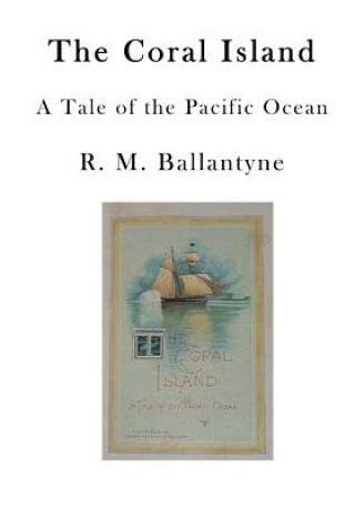 Kniha The Coral Island: A Tale of the Pacific Ocean Robert Michael Ballantyne