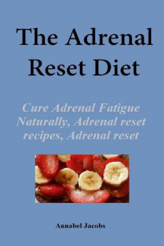 Könyv The Adrenal Reset Diet: Cure Adrenal Fatigue Naturally, Adrenal reset recipes, Adrenal reset program Annabel Jacobs