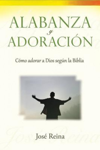 Książka Alabanza y Adoración: Cómo adorar a Dios segun la Biblia Jose Reina