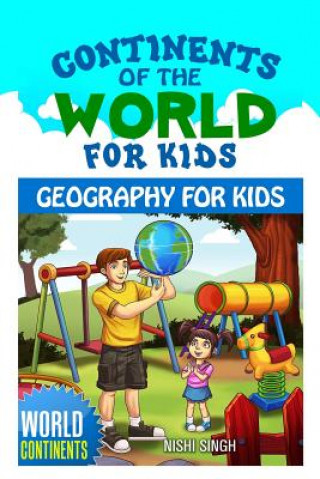 Carte Continents of the World for Kids: Geography for Kids: World Continents Nishi Singh