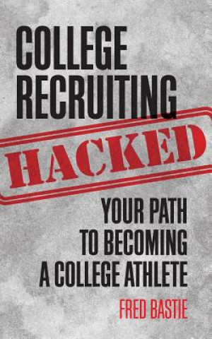 Książka College Recruiting Hacked: Your Path To Becoming A College Athlete Fred Bastie