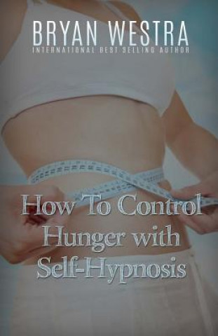 Kniha How To Control Hunger With Self-Hypnosis Bryan Westra