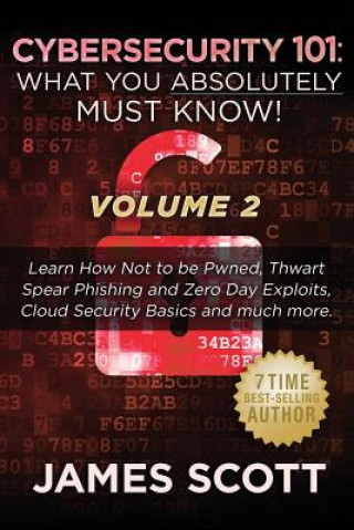 Könyv Cybersecurity 101: What You Absolutely Must Know! - Volume 2: Learn JavaScript Threat Basics, USB Attacks, Easy Steps to Strong Cybersecu James Scott
