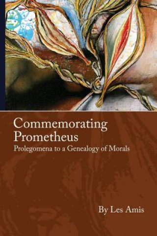 Könyv Commemorating Prometheus: Prolegomena to a Genealogy of Morals Les Amis