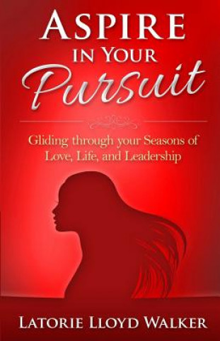 Книга Aspire In Your Pursuit: Gliding through your seasons of love, life, and leadership! Latorie Lloyd Walker M a