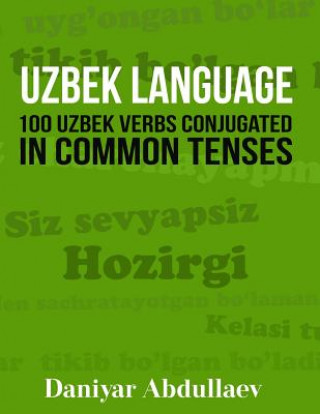 Carte Uzbek Language: 100 Uzbek Verbs Conjugated in Common Tenses Daniyar Abdullaev