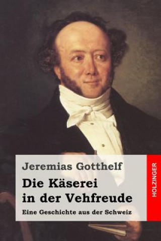 Книга Die Käserei in der Vehfreude: Eine Geschichte aus der Schweiz Jeremias Gotthelf