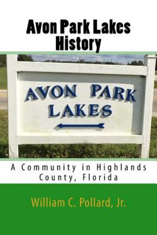 Kniha Avon Park Lakes History: A Community in Highlands County, Florida MR William C Pollard Jr