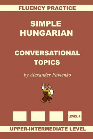 Könyv Simple Hungarian, Conversational Topics, Upper-Intermediate Level Alexander Pavlenko