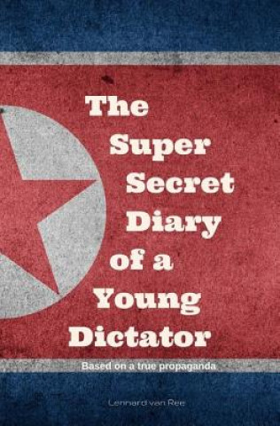 Book Kim Jong-un - The Super Secret Diary of a Young Dictator Lennard Van Ree