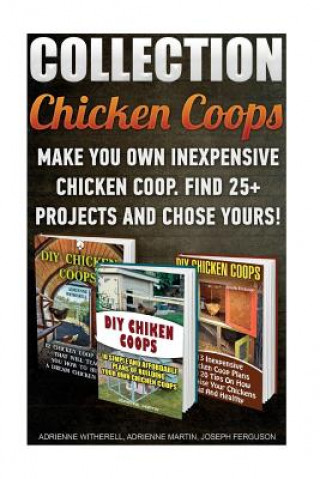 Kniha Chicken Coops Collection: Make You Own Inexpensive Chicken Coop. Find 25+ Projects And Chose Yours!: (Backyard Chickens for Beginners, Building Adrienne Witherell