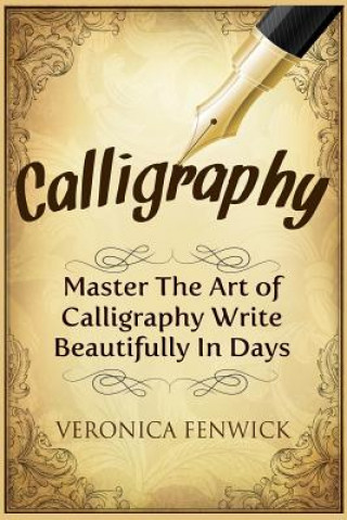 Buch Calligraphy: Master The Art Of Calligraphy - Write Beautifully In Days Veronica Fenwick