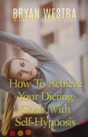 Książka How To Achieve Your Dieting Goals With Self-Hypnosis Bryan Westra