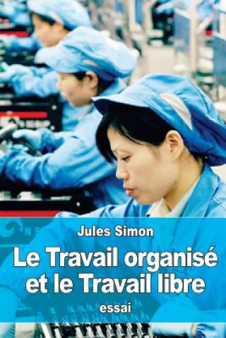 Kniha Le Travail organisé et le Travail libre Jules Simon